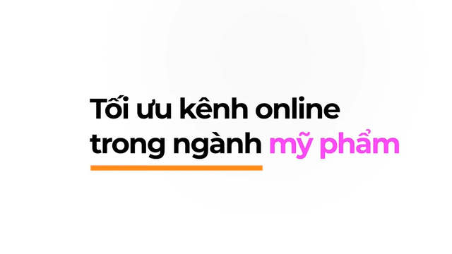 e-Commerce Growth Interview #5: Tối ưu kênh online trong ngành mỹ phẩm